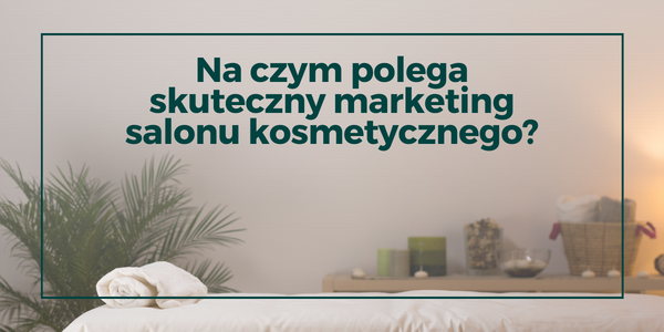 Jak reklama salonu kosmetycznego działa?